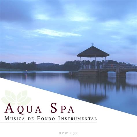 Aqua Spa Musica De Fondo Instrumental Para La Relajaci N De Mente Y