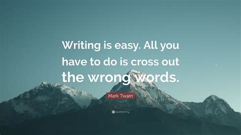 Mark Twain Quote Writing Is Easy All You Have To Do Is Cross Out The