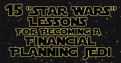 Twelve Star Wars Lessons For Becoming A Financial Planning Jedi