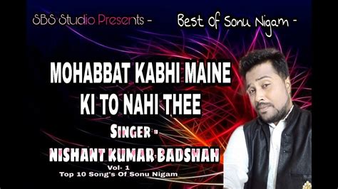 Mohabbat Kabhi Maine Ki To Nahi Thee Nishant Kumar Badshah Cover Sonu Nigam Yaad Youtube