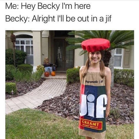 Me Hey Becky Im Here Becky Alright Ill Be Out In A Jif Funny