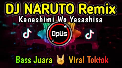 Dj Naruto Kanashimi Wo Yasashisa Remix Terbaru Full Bass 2022 Dj Opus