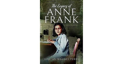The Legacy Of Anne Frank By Gillian Walnes Perry