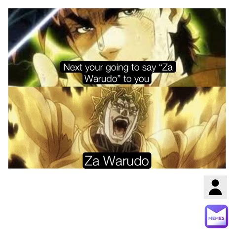 Za Warudo Next Your Going To Say “za Warudo” To You Jojomemes0 Memes
