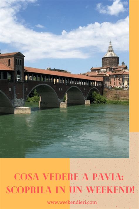 Visitare Pavia In Un Weekend Cosa Vedere Dove Mangiare E Dove Dormire