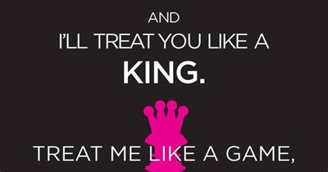 treat me like a queen and i ll treat you like a king treat me like a game and i ll show you how