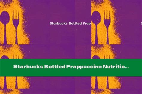 Starbucks Bottled Frappuccino Nutrition This Nutrition