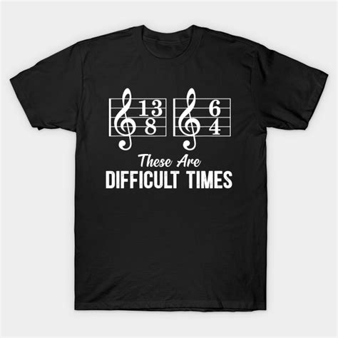 These Are Difficult Times Music Lover These Are Difficult Times Music Lover T Shirt Teepublic