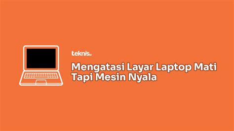 √ Cara Mengatasi Layar Laptop Mati Tapi Mesin Nyala