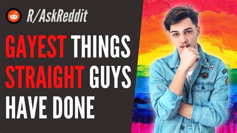 Straight Guys Whats The Gayest Thing Youve Done 😏 Gay Reddit