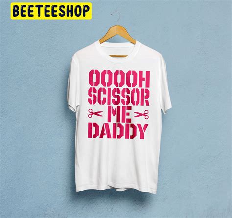 Ooooh Scissor Me Daddy Trending Unisex Shirt Beeteeshop