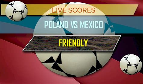 Mexico vs Poland En Vivo Score: Futbol Partido Amistoso