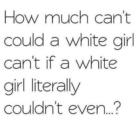 The Basic White Girl Basic White Girl Funny Girl Quotes Basic Quotes