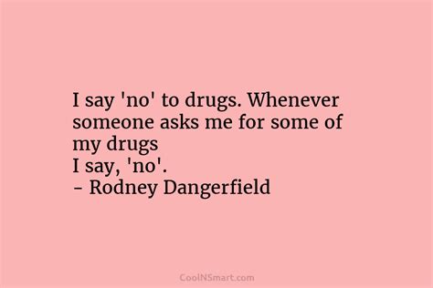 Rodney Dangerfield Quote I Say ‘no To Drugs Whenever Someone