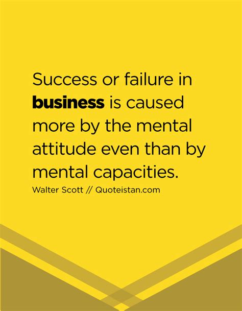 Success Or Failure In Business Is Caused More By The Mental Attitude Even Than By Mental