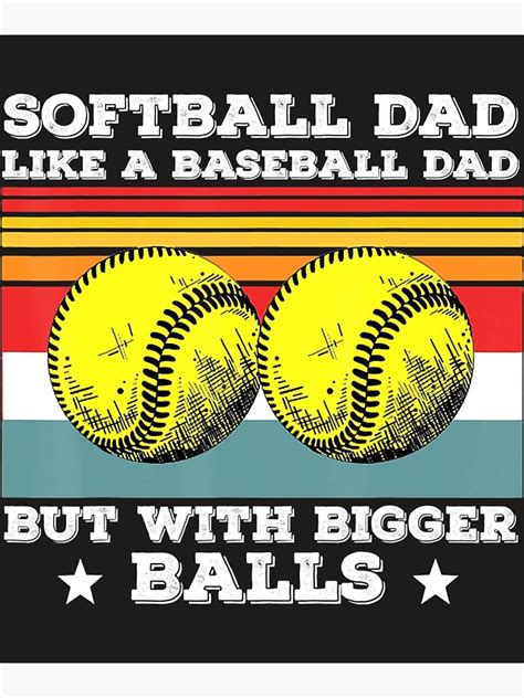 Mens Softball Dad Like A Baseball Dad But With Bigger Balls 20 Poster