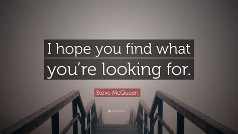 Steve Mcqueen Quote “i Hope You Find What Youre Looking For” 10