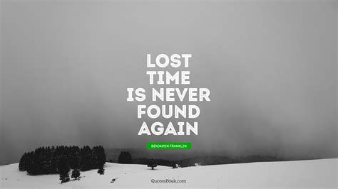 Lost Time Is Never Found Again Quote By Benjamin Franklin Quotesbook