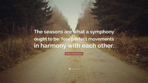 Arthur Rubinstein Quote “the Seasons Are What A Symphony Ought To Be