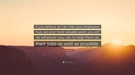 Harvey Mackay Quote “if You Believe As I Do That Your Employees
