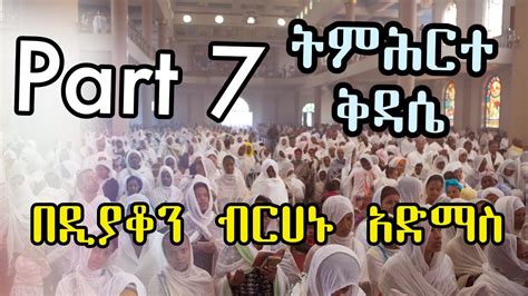 Part Seven ትምሕርተ ቅዳሴ በዲያቆን ብርሃኑ አድማስ ክፍል ሰባት Ethiopian