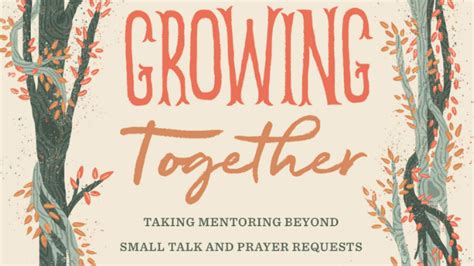 Growing Together Taking Mentoring Beyond Small Talk And Prayer
