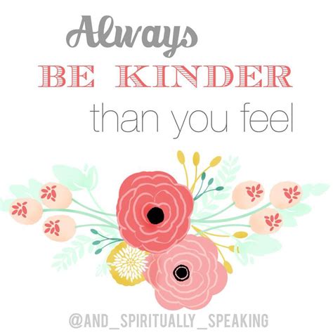 And Spiritually Speaking Always Be Kinder Than You Feel