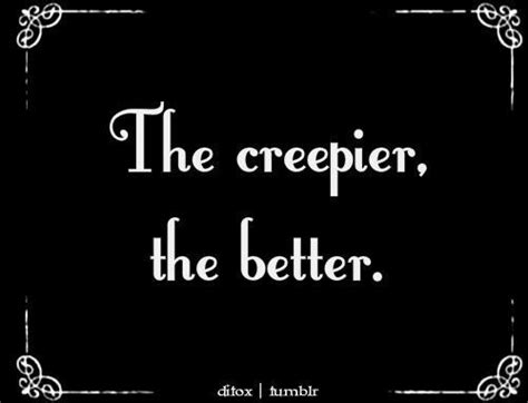The Creepier The Better Is The Way Creepy Words Horror