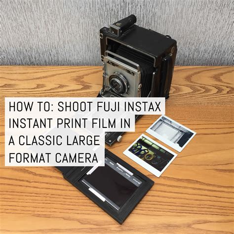 How To Shoot Fuji Instax Instant Print Film In A Classic Large Format