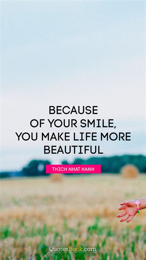 Because Of Your Smile You Make Life More Beautiful Quote By Thich