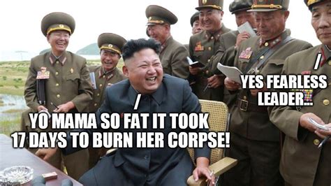 Hahaha Kim Make Joke Yes Fearless Leader Yo Mama So Fat It Took 17 Days To Burn Her