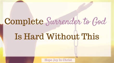 Complete Surrender To God Is Hard Without This Hope Joy In Christ