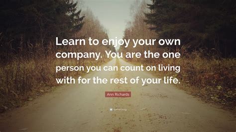 Ann Richards Quote Learn To Enjoy Your Own Company You Are The One