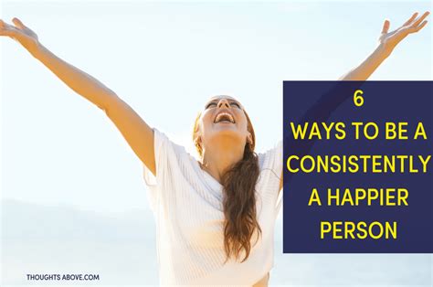 How To Be A Happier Person By Doing This 6 Things How To Be A Happy Person Self Improvement