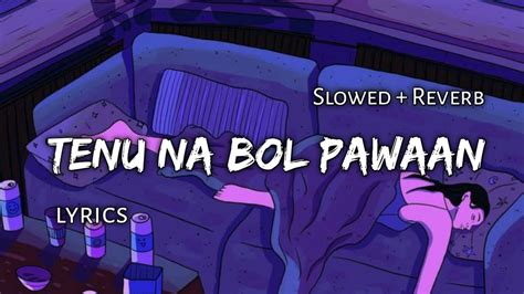 Tenu Na Bol Pawaan Slowed Reverb Lyrics Youtube