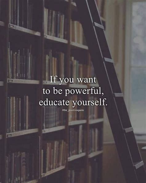 If You Want To Be Powerful Educate Yourself Knowledge Is Power