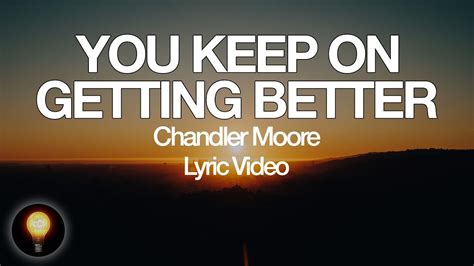 You Keep On Getting Better Chandler Moore Lyrics Youtube