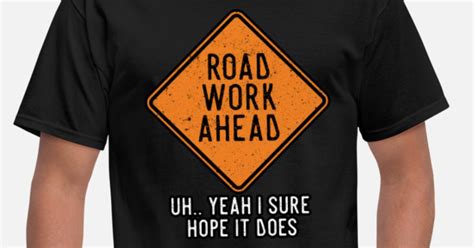 Road Work Ahead Yeah I Sure Hope It Does T Shirt Mens T Shirt