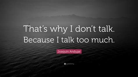 joaquin andujar quote “that s why i don t talk because i talk too much ”