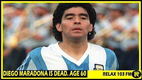 Argentina Football Legend Diego Maradona Dies At The Age Of 60 ⋆ Relax 103 Fm