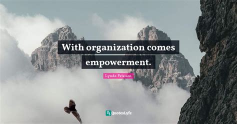 With Organization Comes Empowerment Quote By Lynda Peterson