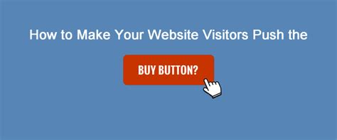 How To Make Your Website Visitors Push The Buy Button