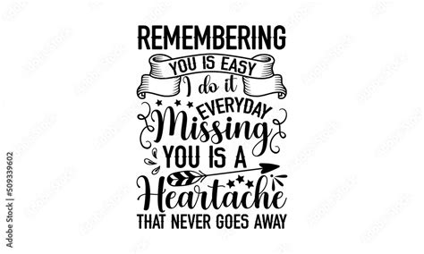 Remembering You Is Easy I Do It Every Day Missing You Is A Heartache That Never Goes Away