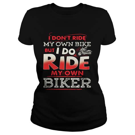 I Dont Ride My Own Bike But I Do Ride My Own Biker Shirt Trend Tee Shirts Store