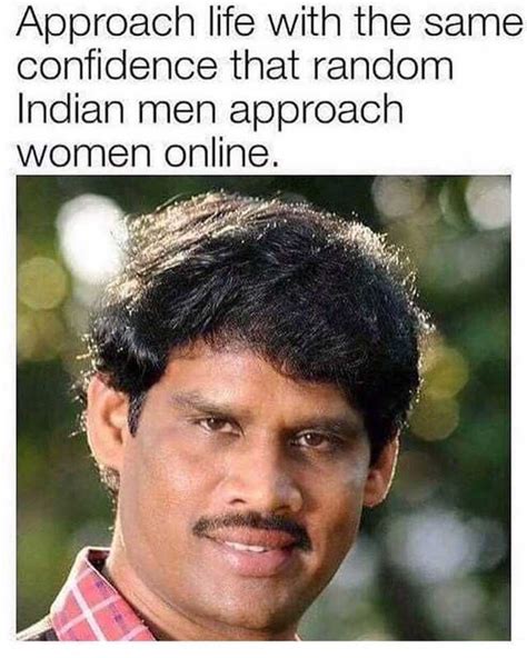 approach life with the same confidence that random indian men approach women online