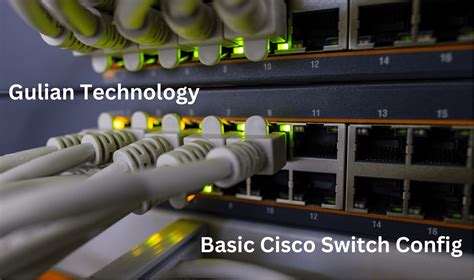 8 Easy Steps For Basic Cisco Switch Configuration Gulian Technology
