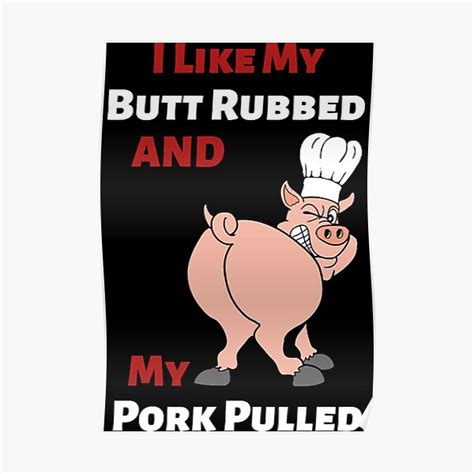 I Like My Butt Rubbed And My Pork Pulled Poster By Yburako67 Redbubble