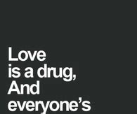 Quotes / drugs are bad. Love Is A Drug Quotes. QuotesGram
