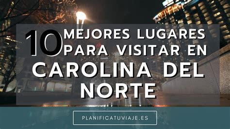 ¿que Ver En Carolina Del Norte Mejores Lugares Para Visitar