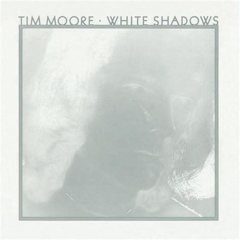 Tim Moore White Shadows Lyrics And Tracklist Genius